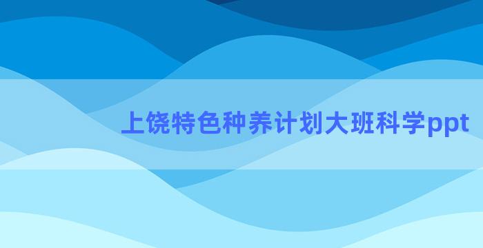 上饶特色种养计划大班科学ppt